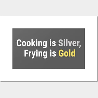 Cooking is Silver, Frying is Gold White Posters and Art